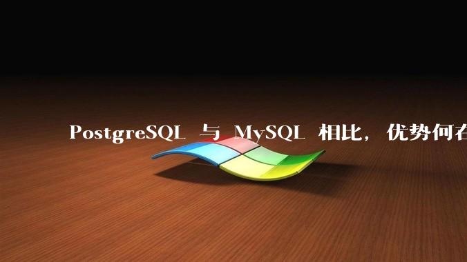 PostgreSQL 与 MySQL 相比，优势何在？